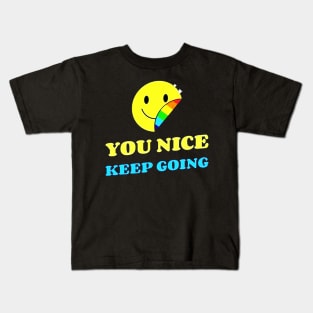 You Nice Keep Going Kids T-Shirt